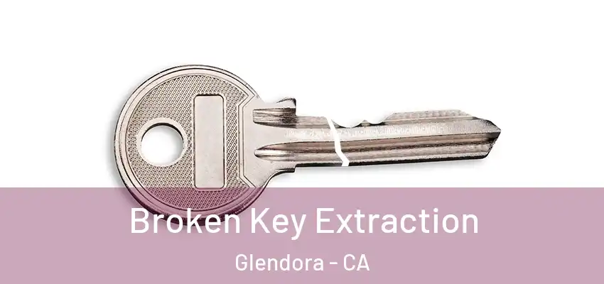  Broken Key Extraction Glendora - CA