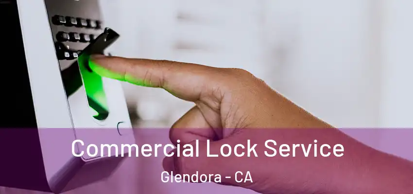  Commercial Lock Service Glendora - CA