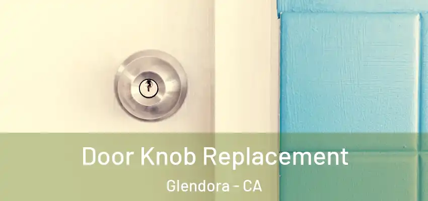  Door Knob Replacement Glendora - CA