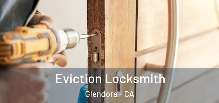  Eviction Locksmith Glendora - CA