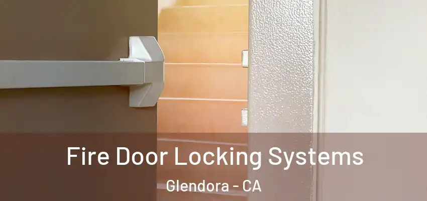  Fire Door Locking Systems Glendora - CA