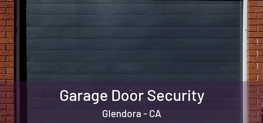  Garage Door Security Glendora - CA