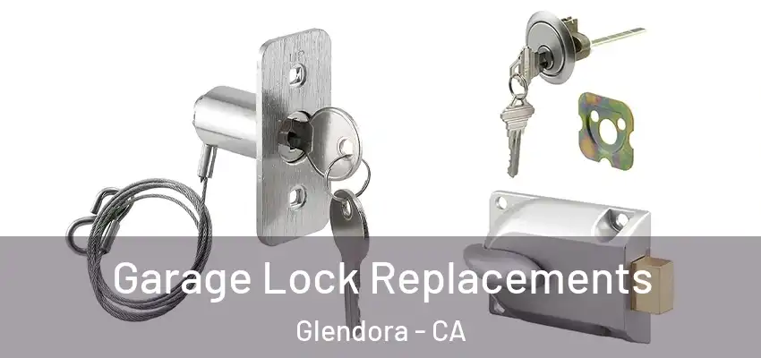  Garage Lock Replacements Glendora - CA
