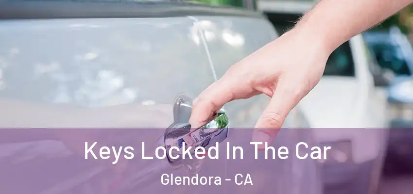  Keys Locked In The Car Glendora - CA