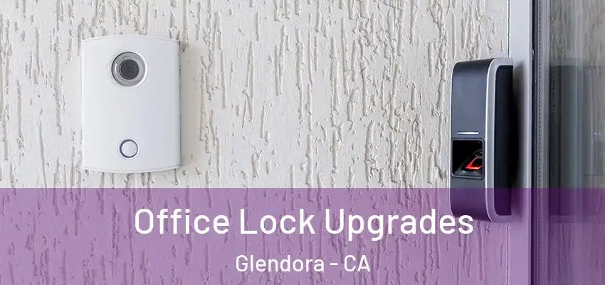  Office Lock Upgrades Glendora - CA