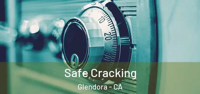  Safe Cracking Glendora - CA