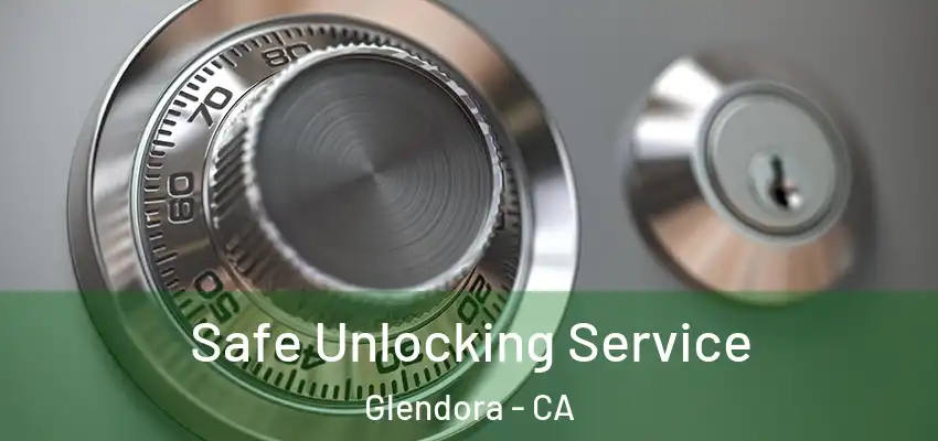  Safe Unlocking Service Glendora - CA